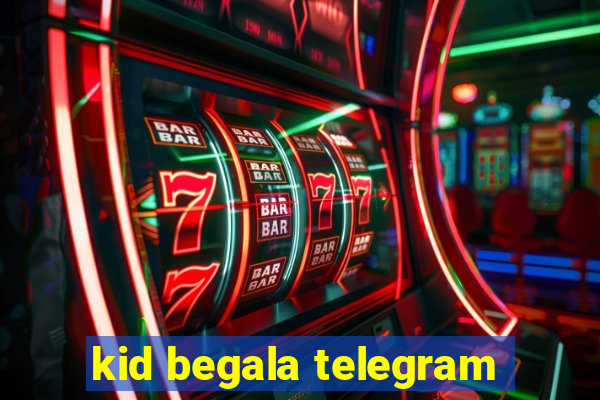 kid begala telegram